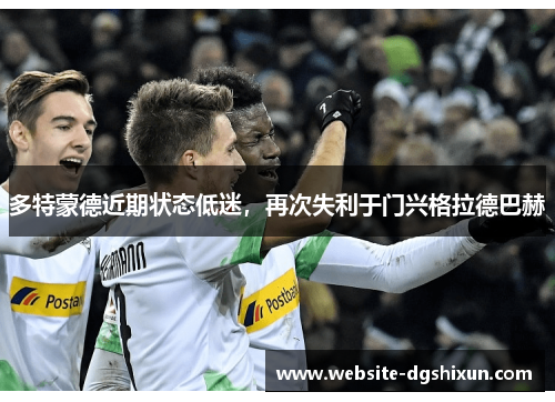 多特蒙德近期状态低迷，再次失利于门兴格拉德巴赫