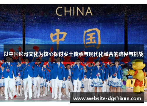 以中国伦哥文化为核心探讨乡土传承与现代化融合的路径与挑战