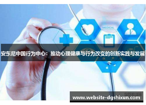 安东尼中国行为中心：推动心理健康与行为改变的创新实践与发展